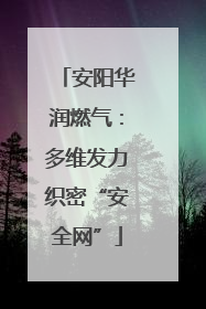 安阳华润燃气：多维发力织密“安全网”