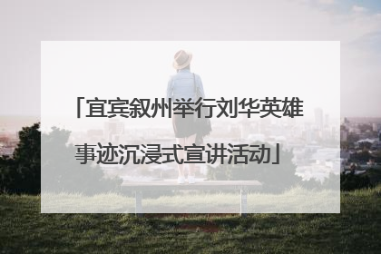 宜宾叙州举行刘华英雄事迹沉浸式宣讲活动