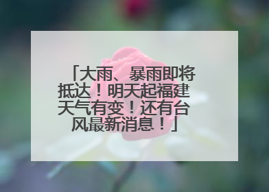 大雨、暴雨即将抵达！明天起福建天气有变！还有台风最新消息！