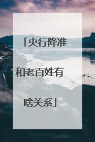 央行降准和老百姓有啥关系