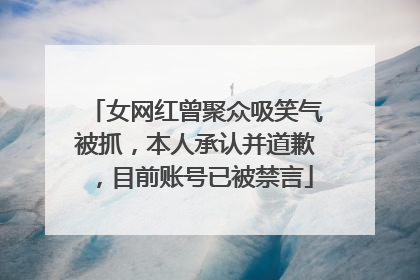 女网红曾聚众吸笑气被抓，本人承认并道歉，目前账号已被禁言