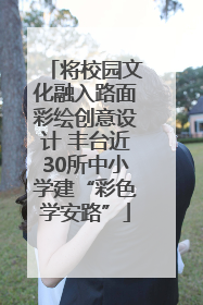 将校园文化融入路面彩绘创意设计 丰台近30所中小学建“彩色学安路”