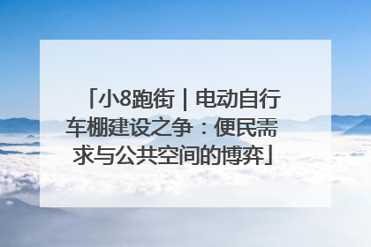 小8跑街｜电动自行车棚建设之争：便民需求与公共空间的博弈