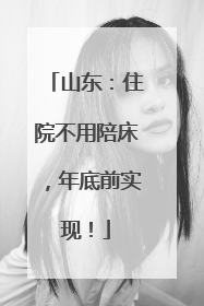山东：住院不用陪床，年底前实现！