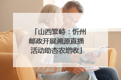 山西繁峙：忻州邮政开展溯源直播活动助杏农增收