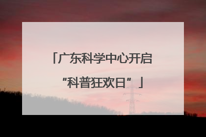 广东科学中心开启“科普狂欢日”