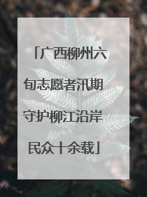 广西柳州六旬志愿者汛期守护柳江沿岸民众十余载