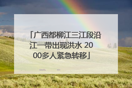 广西都柳江三江段沿江一带出现洪水 2000多人紧急转移