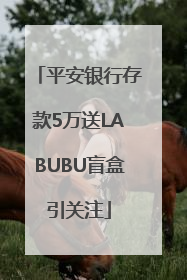 平安银行存款5万送LABUBU盲盒引关注