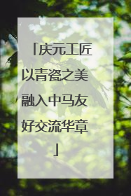 庆元工匠以青瓷之美融入中马友好交流华章