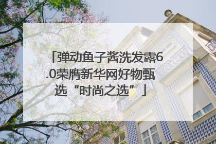弹动鱼子酱洗发露6.0荣膺新华网好物甄选“时尚之选”