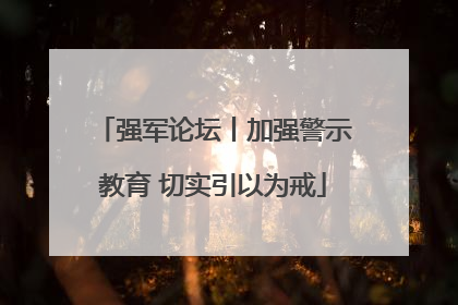 强军论坛丨加强警示教育 切实引以为戒