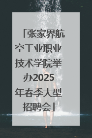 张家界航空工业职业技术学院举办2025年春季大型招聘会