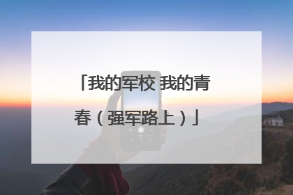 我的军校 我的青春（强军路上）