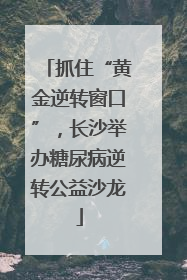 抓住“黄金逆转窗口”，长沙举办糖尿病逆转公益沙龙