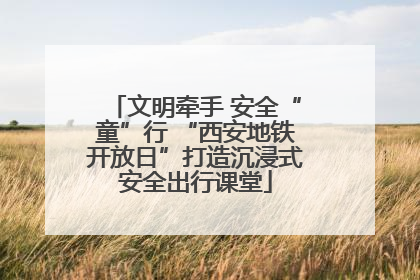文明牵手 安全“童”行 “西安地铁开放日”打造沉浸式安全出行课堂