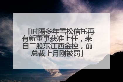 时隔多年雪松信托再有新董事获准上任，来自二股东江西金控，前总裁上月刚被罚