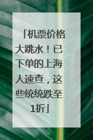 机票价格大跳水！已下单的上海人速查，这些统统跌至1折