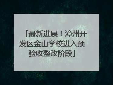 最新进展！漳州开发区金山学校进入预验收整改阶段