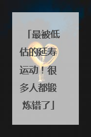 最被低估的延寿运动！很多人都锻炼错了