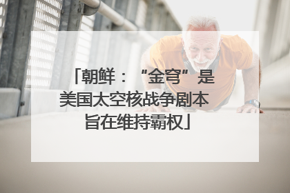 朝鲜：“金穹”是美国太空核战争剧本 旨在维持霸权