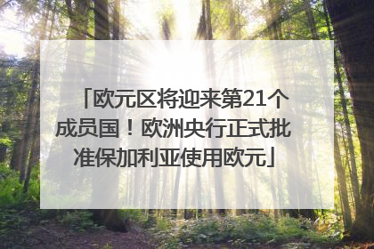 欧元区将迎来第21个成员国！欧洲央行正式批准保加利亚使用欧元