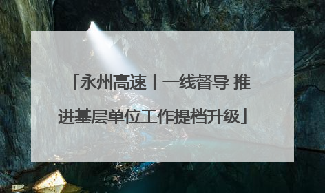 永州高速丨一线督导 推进基层单位工作提档升级