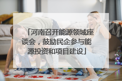 河南召开能源领域座谈会，鼓励民企参与能源投资和项目建设