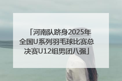 河南队跻身2025年全国U系列羽毛球比赛总决赛U12组男团八强