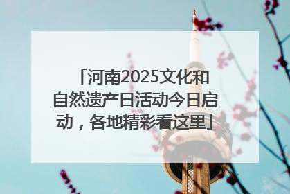 河南2025文化和自然遗产日活动今日启动，各地精彩看这里
