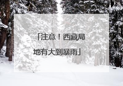 注意！西藏局地有大到暴雨