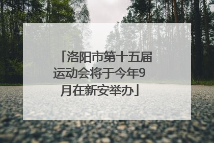 洛阳市第十五届运动会将于今年9月在新安举办