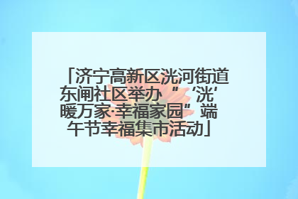 济宁高新区洸河街道东闸社区举办“‘洸’暖万家·幸福家园”端午节幸福集市活动