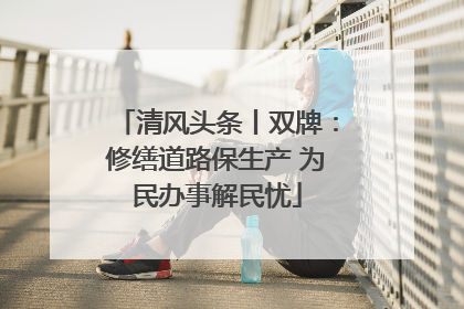 清风头条丨双牌：修缮道路保生产 为民办事解民忧