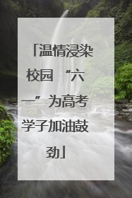 温情浸染校园 “六一”为高考学子加油鼓劲