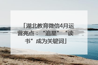 湖北教育微信4月运营亮点：“追星”“读书”成为关键词