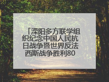 溧阳多方联学组织纪念中国人民抗日战争暨世界反法西斯战争胜利80周年活动