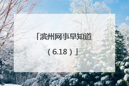 滨州网事早知道（6.18）