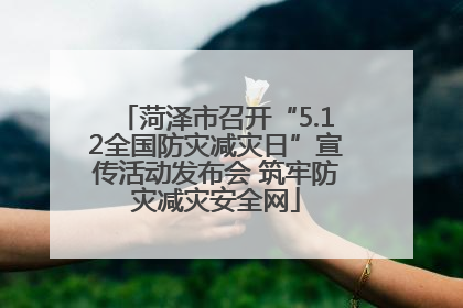 菏泽市召开“5.12全国防灾减灾日”宣传活动发布会 筑牢防灾减灾安全网