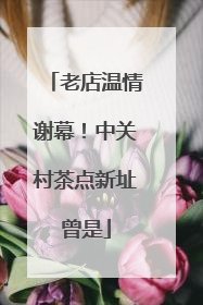 老店温情谢幕！中关村茶点新址曾是