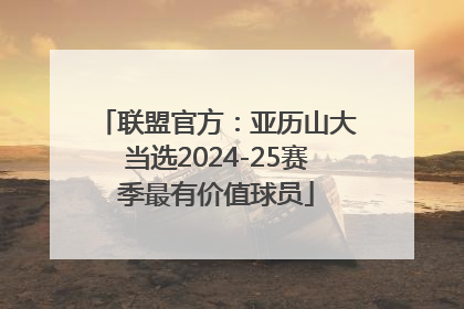 联盟官方：亚历山大当选2024-25赛季最有价值球员