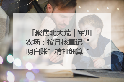 聚焦北大荒｜军川农场：按月核算记“明白账”精打细算“过紧日子”