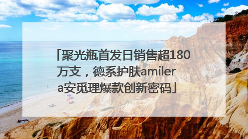 聚光瓶首发日销售超180万支，德系护肤amilera安觅理爆款创新密码
