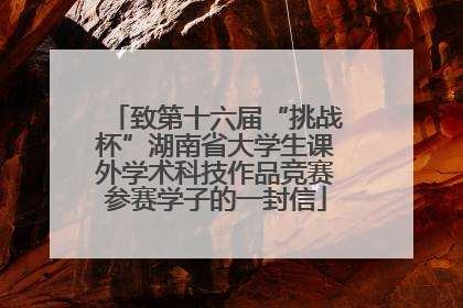 致第十六届“挑战杯”湖南省大学生课外学术科技作品竞赛参赛学子的一封信