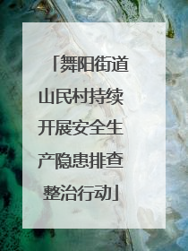 舞阳街道山民村持续开展安全生产隐患排查整治行动