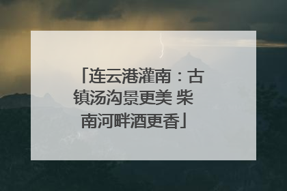 连云港灌南：古镇汤沟景更美 柴南河畔酒更香