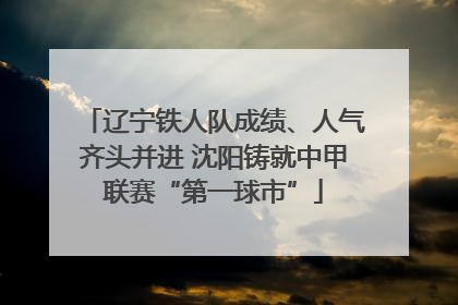 辽宁铁人队成绩、人气齐头并进 沈阳铸就中甲联赛“第一球市”