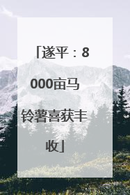 遂平：8000亩马铃薯喜获丰收
