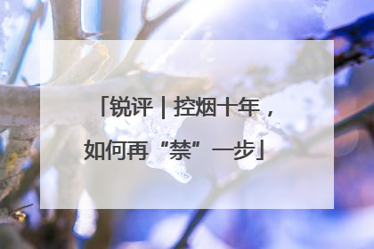锐评｜控烟十年，如何再“禁”一步