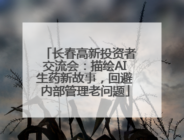 长春高新投资者交流会：描绘AI生药新故事，回避内部管理老问题